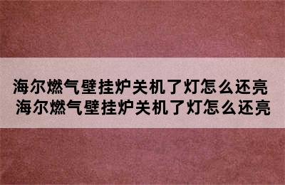 海尔燃气壁挂炉关机了灯怎么还亮 海尔燃气壁挂炉关机了灯怎么还亮